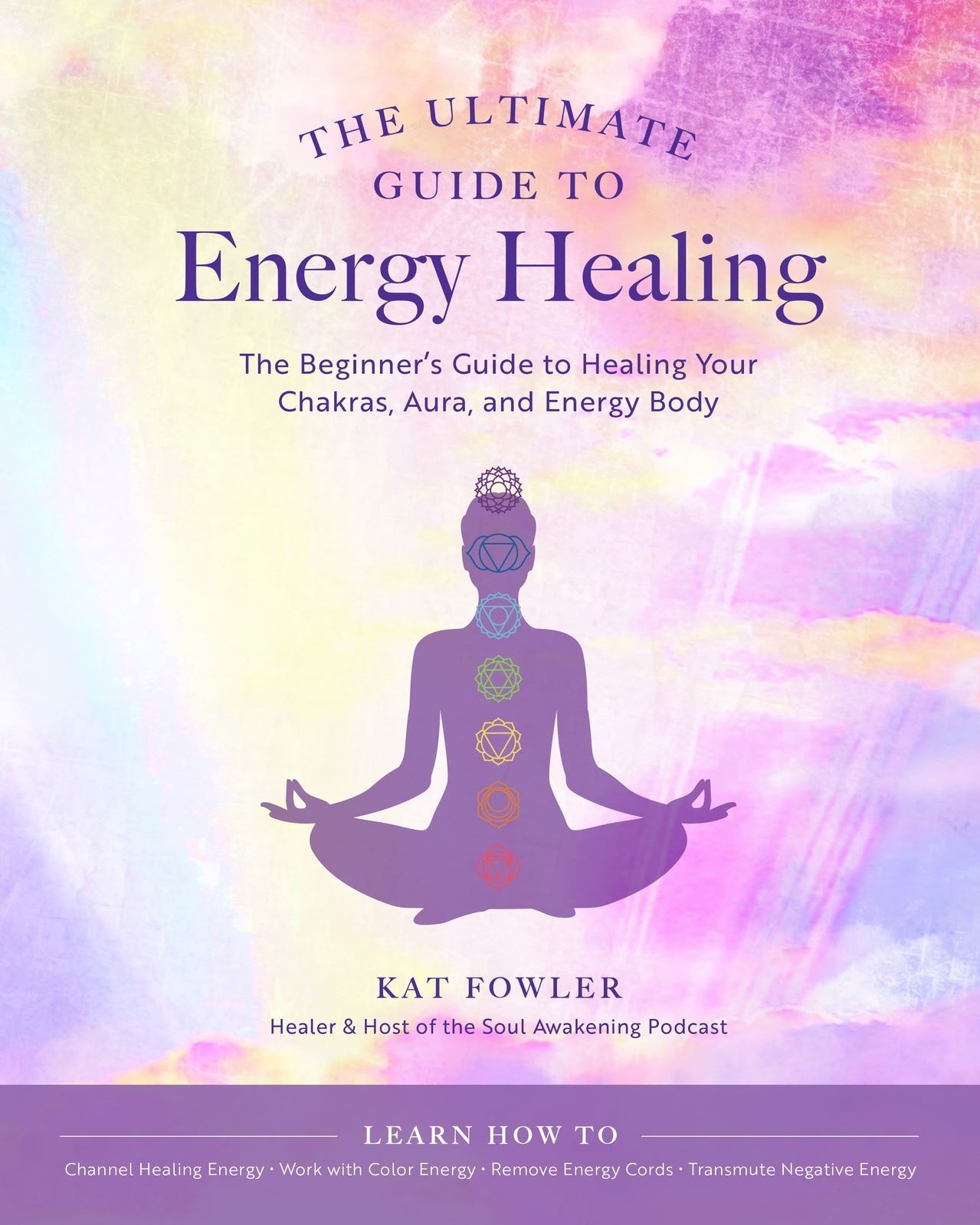 Ultimate Guide To Energy Healing, The: The Beginner's Guide to Healing Your Chakras, Aura, and Energy Body: Volume 14