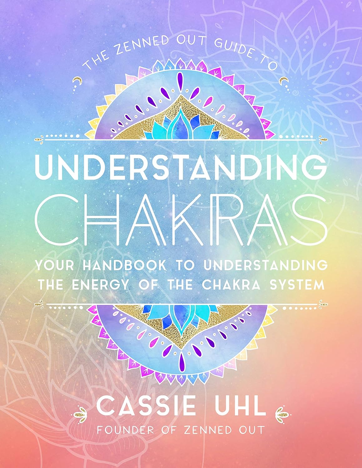 The Zenned Out Guide To Understanding Chakras, The: Your Handbook To Understanding The Energy Of The Chakra System
