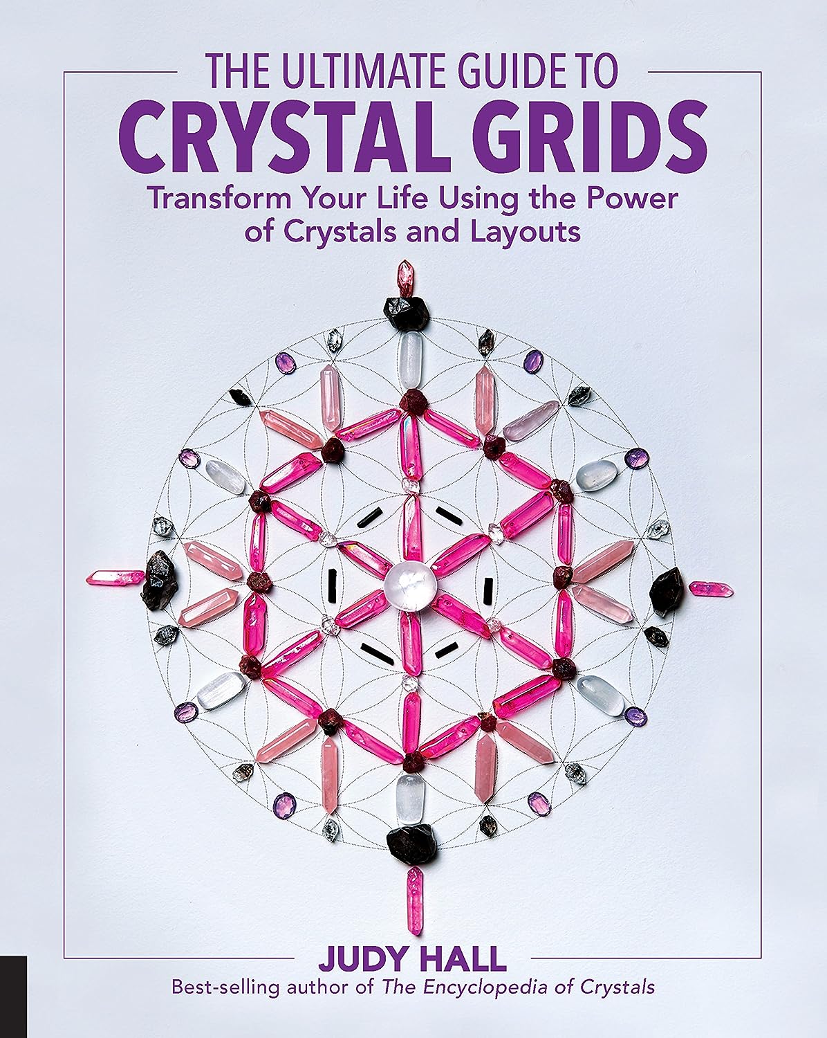 Ultimate Guide To Crystal Grids, The: Transform Your Life Using The Power Of Crystals And Layouts
