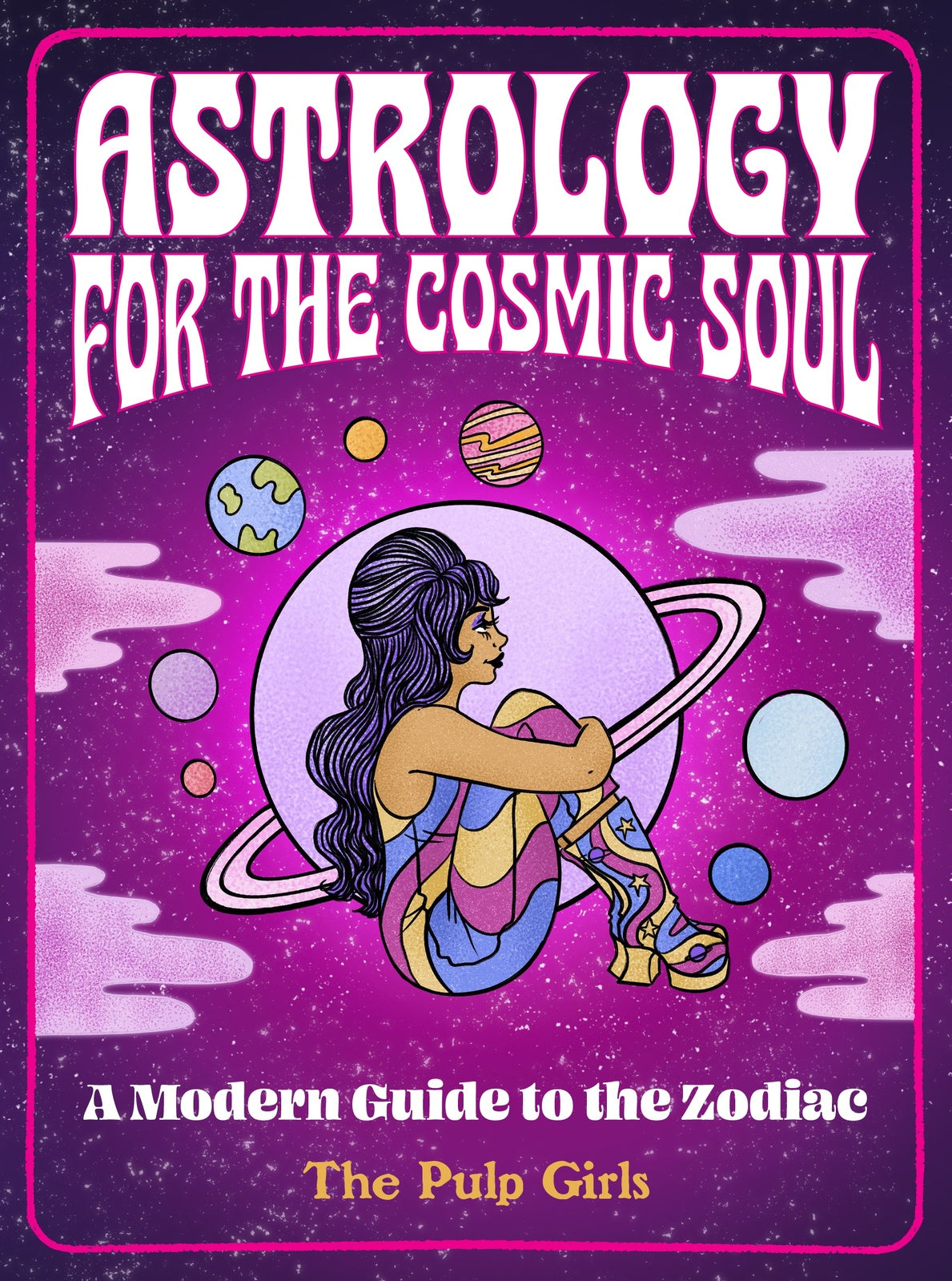 Astrology For The Cosmic Soul: A Modern Guide to the Zodiac