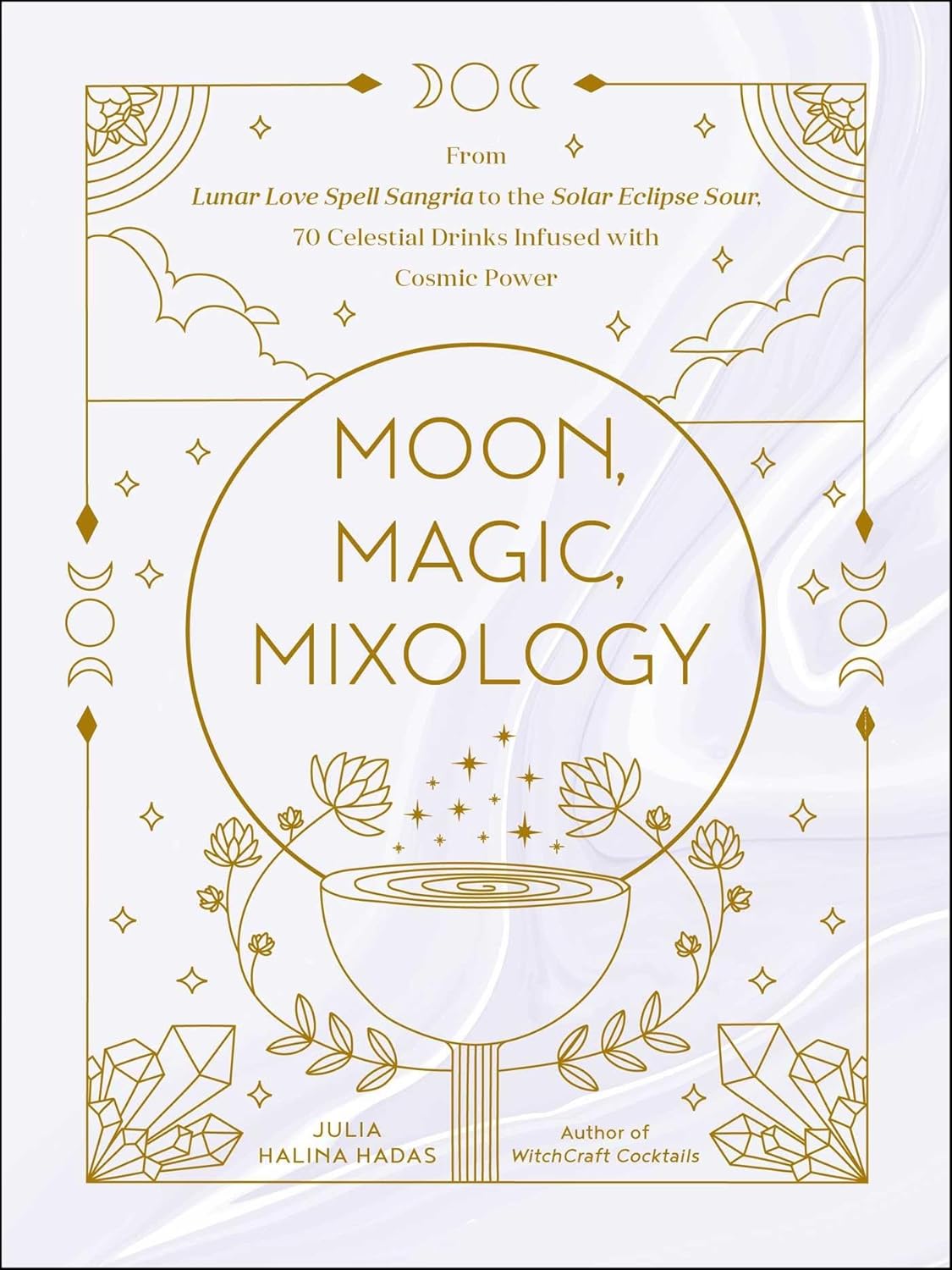 Moon, Magic, Mixology: From Lunar Love Spell Sangria to the Solar Eclipse Sour, 70 Celestial Drinks Infused with Cosmic Power