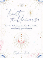 Trust The Universe: Powerful Methods for Positive Manifestations and Raising Your Vibration