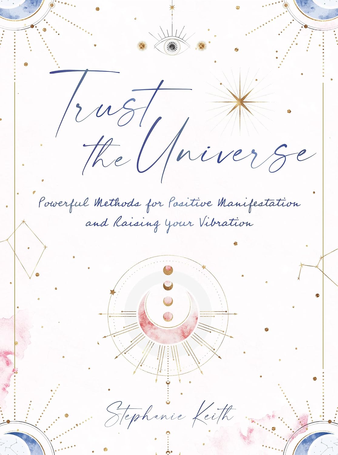 Trust The Universe: Powerful Methods for Positive Manifestations and Raising Your Vibration