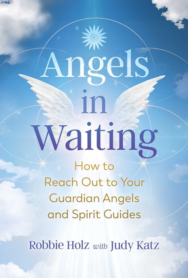 Angels In Waiting: How To Reach Out To Your Guardian Angels And Spirit Guides