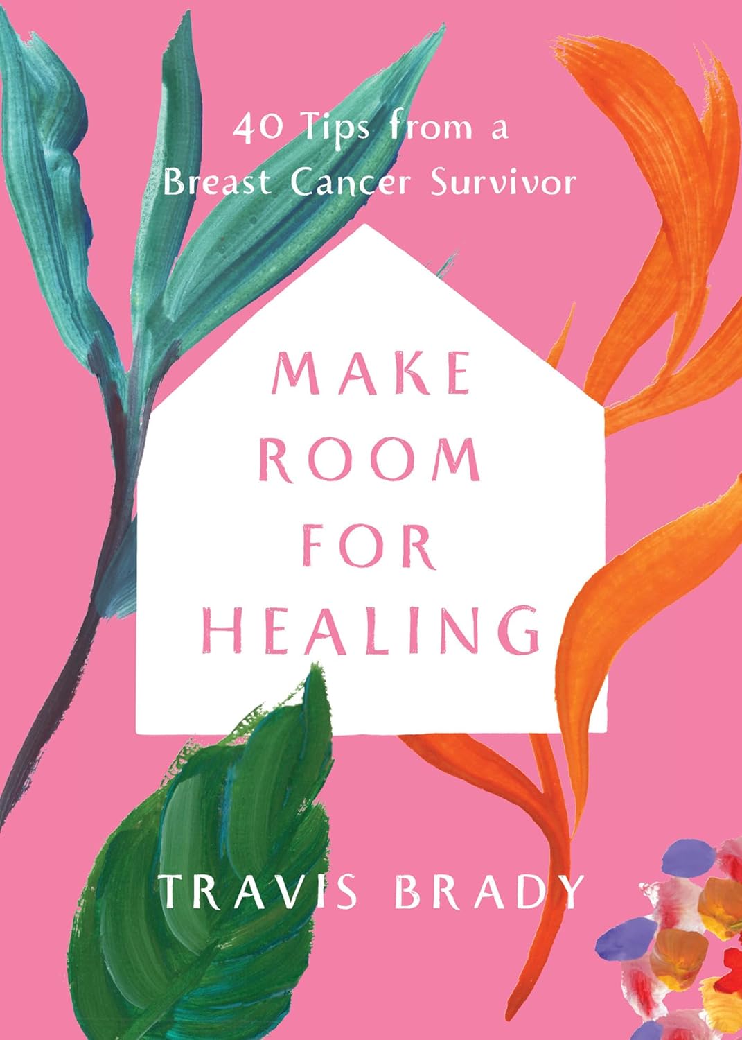 Make Room For Healing: 40 Tips from a Breast Cancer Survivor